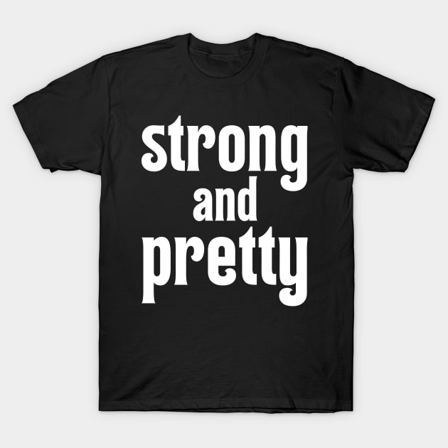 Strong And Pretty T-Shirt by AniTeeCreation